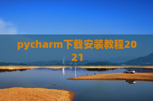 pycharm下载安装教程2021